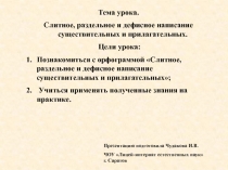 Слитное, раздельное и дефисное написание существительных и прилагательных.