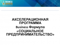 АКСЕЛЕРАЦИОННАЯ ПРОГРАММА
Business Формула
СОЦИАЛЬНОЕ ПРЕДПРИНИМАТЕЛЬСТВО