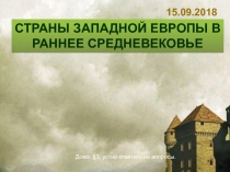 СТРАНЫ ЗАПАДНОЙ ЕВРОПЫ В РАННЕЕ СРЕДНЕВЕКОВЬЕ
15.09.2018
Дома: §3, устно