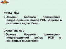 ТЕМА №4:
 Основы боевого применения подразделений войск РХБ защиты в основных