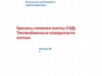 Котельные установки и парогенераторы
Кризисы кипения (котлы СКД).
Теплообменные