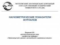 НАУКОМЕТРИЧЕСКИЕ ПОКАЗАТЕЛИ ЖУРНАЛОВ
Баурова Н.И.
д октор технических