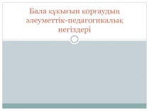 Бала құқығын қорғаудың әлеуметтік-педагогикалық негіздері