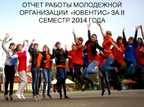 Отчет работы молодежной организации  ювентис  за II семестр 2014 года
