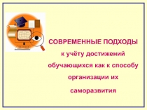 СОВРЕМЕННЫЕ ПОДХОДЫ
к учёту достижений обучающихся как к способу организации их