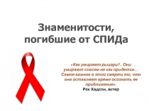 Знаменитости, погибшие от СПИДа
Как умирают рыцари?.. Они умирают совсем не