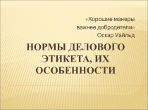 Нормы делового этикета, их особенности
Хорошие манеры
важнее