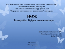 ИӨЖ
Тақырыбы: Бүйрек аномалиялары
Шымкент қ.
2018 оқу жылы
Қабылдаған