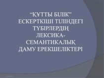 “ҚҰТТЫ БІЛІК” ЕСКЕРТКІШІ ТІЛІНДЕГІ ТҮБІРЛЕРДІҢ ЛЕКСИКА-СЕМАНТИКАЛЫҚ ДАМУ