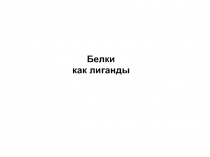 Белки
как лиганды