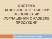 СИСТЕМА НАЛОГООБЛОЖЕНИЯ ПРИ ВЫПОЛНЕНИИ СОГЛАШЕНИЙ О РАЗДЕЛЕ ПРОДУКЦИИ
