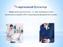 Современный бухгалтер Профессиональных бухгалтер – это лицо, являющееся членом