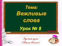 Урок № 8
Тема:
Вежливые слова