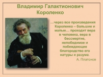 Владимир Галактионович Короленко
…через все произведения Короленко – большие и