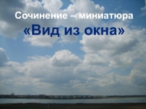 Сочинение – миниатюра
Вид из окна