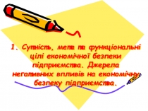 1. Сутність, мета та функціональні цілі економічної безпеки підприємства