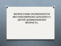 ВОЗРАСТНЫЕ ОСОБЕННОСТИ ВЕСТИБУЛЯРНОГО АППАРАТА У ДЕТЕЙ ДОШКОЛЬНОГО ВОЗРАСТА