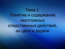 Тема 2. Понятие и содержание неотложных следственных действий, их цели и задачи