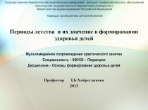 Периоды детства и их значение в формировании здоровья детей
Мультимедийное