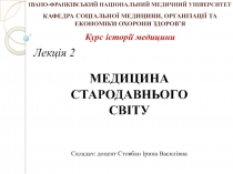 Лекція 2
МЕДИЦИНА
СТАРОДАВНЬОГО
СВІТУ
ІВАНО-ФРАНКІВСЬКИЙ НАЦІОНАЛЬНИЙ МЕДИЧНИЙ