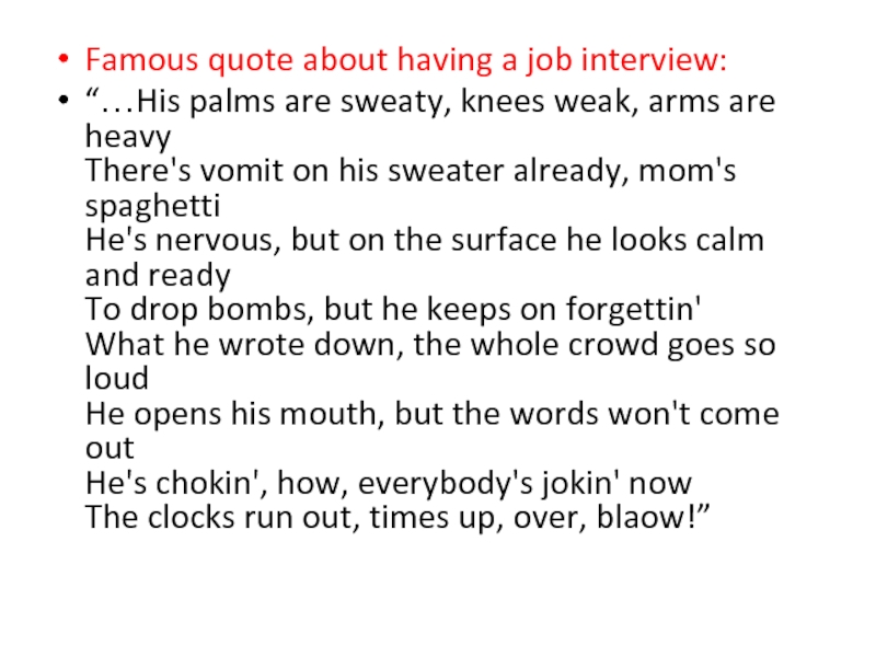 Famous quote about having a job interview:“…His palms are sweaty, knees weak, arms are heavy There's vomit