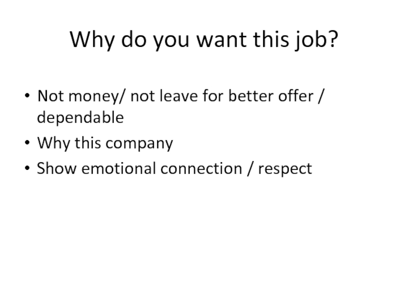 Why do you want this job? Not money/ not leave for better offer / dependable Why this