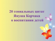 20 гениальных цитат
Януша Корчака
о воспитании детей
