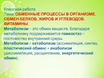 Классная работа
Тема: ОБМЕННЫЕ ПРОЦЕССЫ В ОРГАНИЗМЕ.
ОБМЕН БЕЛКОВ, ЖИРОВ И