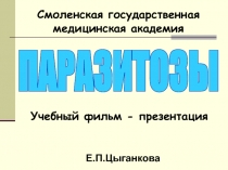 ПАРАЗИТОЗЫ
Смоленская государственная медицинская академия
Учебный фильм -