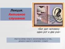 Лекция.
Активное слушание
РАССКАЗОВА ольга Анатольевна, к.э.н., доцент ВШУст