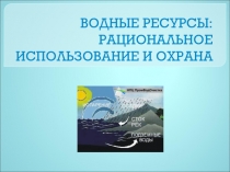 ВОДНЫЕ РЕСУРСЫ: РАЦИОНАЛЬНОЕ ИСПОЛЬЗОВАНИЕ И ОХРАНА