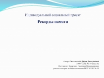 Индивидуальный социальный проект
Рекорды памяти
Автор: Омельченко Дарья