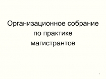 Организационное собрание
по практике
магистрантов
1