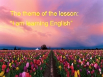 The theme of the lesson:
“I am learning English”