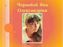 Чорнобай Яна
Олександр івна