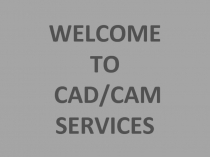 WELCOME TO CAD/CAM SERVICES