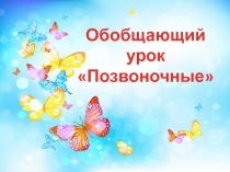 Обобщающий урок
Позвоночные