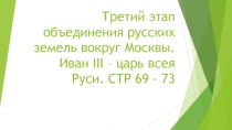 Третий этап объединения русских земель вокруг Москвы. Иван III – царь всея