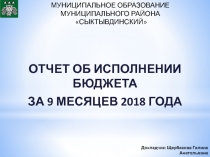 ОТЧЕТ ОБ ИСПОЛНЕНИИ БЮДЖЕТА
ЗА 9 МЕСЯЦЕВ 2018 ГОДА
МУНИЦИПАЛЬНОЕ ОБРАЗОВАНИЕ