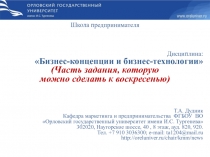 Школа предпринимателя
Дисциплина:
 Бизнес-концепции и бизнес-технологии