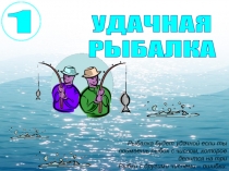 УДАЧНАЯ
РЫБАЛКА
Рыбалка будет удачной если ты поймаешь рыбок с числом, которое