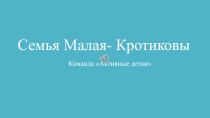 Семья Малая- Кротиковы