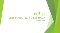 всЁ. js Сказ о том, как я Java забыл