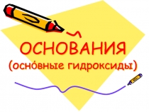 ОСНОВАНИЯ ( осн ό вные гидроксиды )