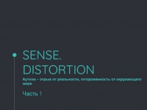 SENSE. DISTORTION Аутизм – отрыв от реальности, отгороженность от окружающего