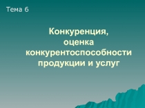 Конкуренция, оценка конкурентоспособности продукции и услуг