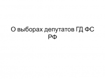 О выборах депутатов ГД ФС РФ