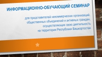 Информационно-обучающий семинар
д ля представителей некоммерческих