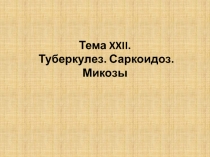 Тема XXII.  Туберкулез. Саркоидоз. Микозы