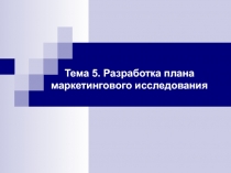 Тема 5. Разработка плана маркетингового исследования